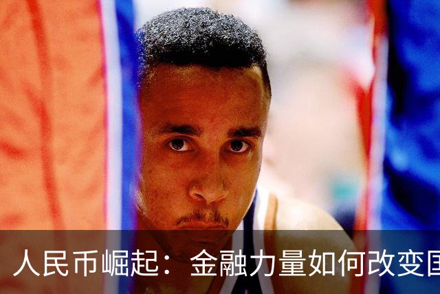 人民币崛起：金融力量如何改变国际格局