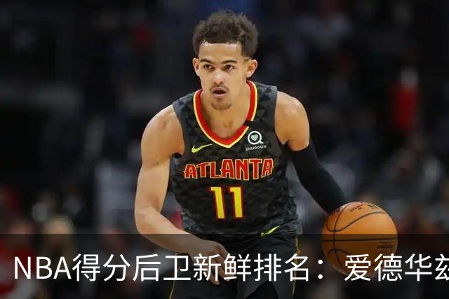 NBA得分后卫新鲜排名：爱德华兹出炉，布克米切尔紧随其后！